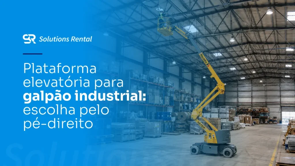 Plataforma elevatória para galpão industrial: escolha pelo pé-direito